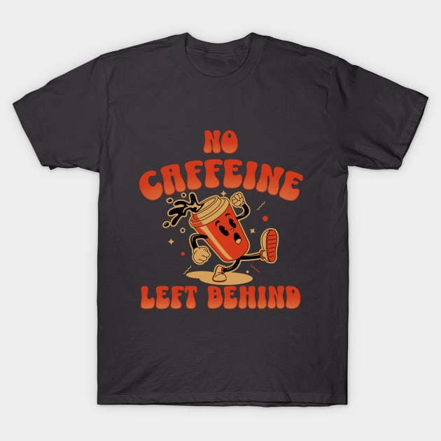 No Caffeine Left Behind T-Shirt by affan2fly